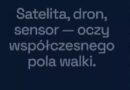 Satelita, dron, sensor — oczy współczesnego pola walki.